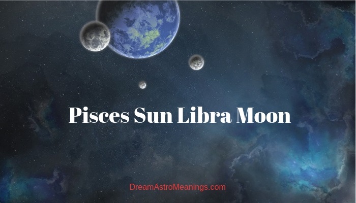 Pisces Sun Libra Moon – Personality, Compatibility