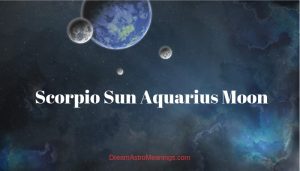 Scorpio Sun Aquarius Moon – Personality, Compatibility - Dream Astro ...