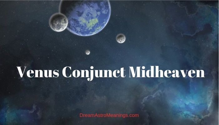 Venus Conjunct Midheaven Synastry Transit Composite Dream Astro Meanings 